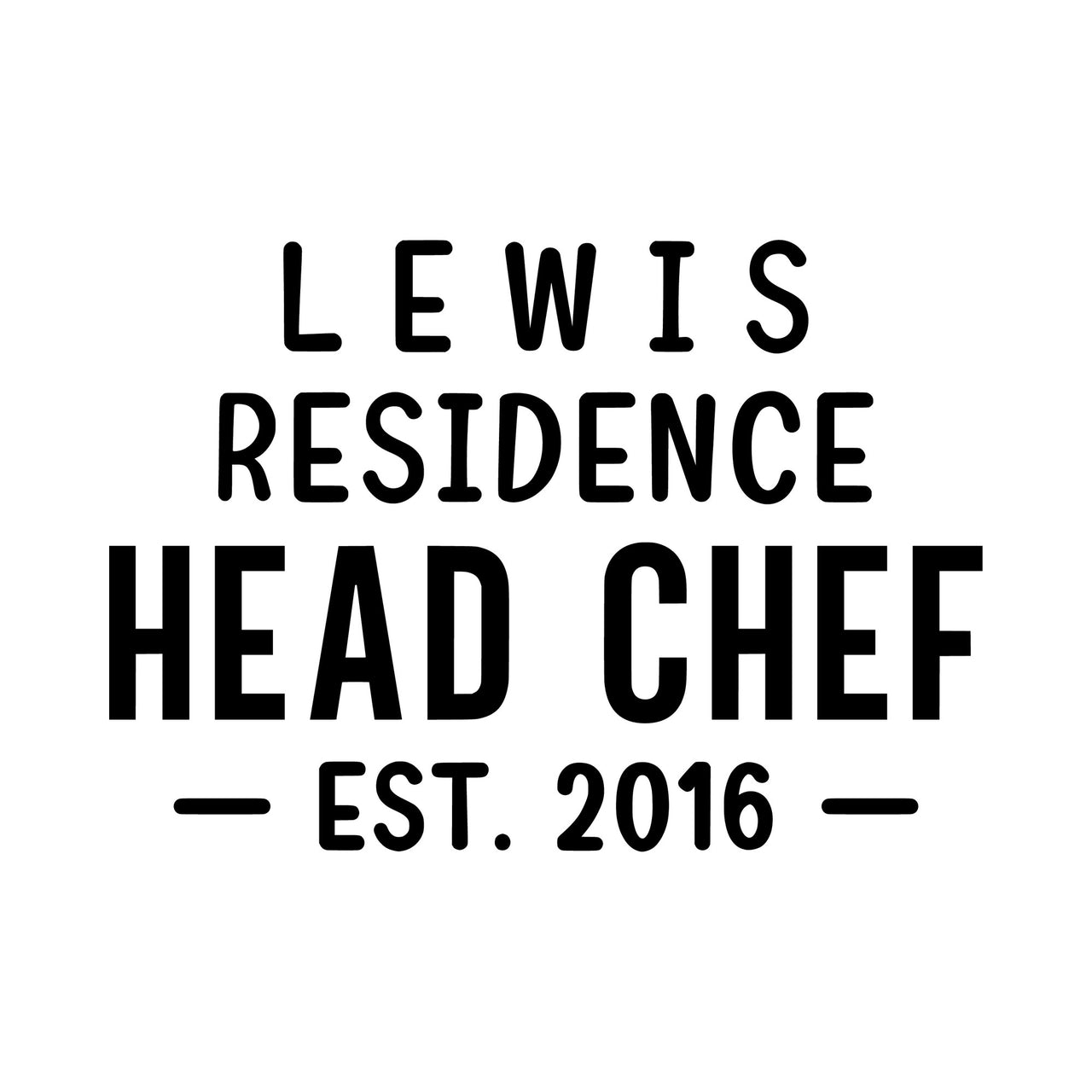 Head Chef residence iron-on design: black LEWIS RESIDENCE HEAD CHEF EST. 2016 lettering on white