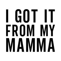 Got It From My Mamma iron-on design: black I GOT IT FROM MY MAMMA lettering on white