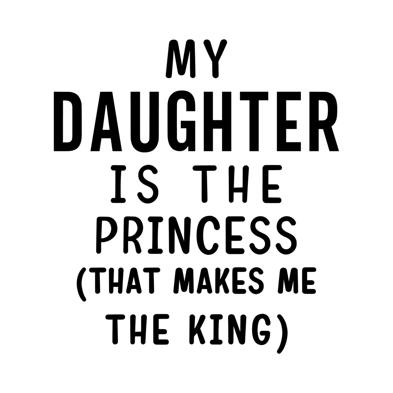 Dad slogan iron-on design: black MY DAUGHTER IS THE PRINCESS (THAT MAKES ME THE KING) lettering on white