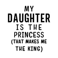 Dad slogan iron-on design: black MY DAUGHTER IS THE PRINCESS (THAT MAKES ME THE KING) lettering on white