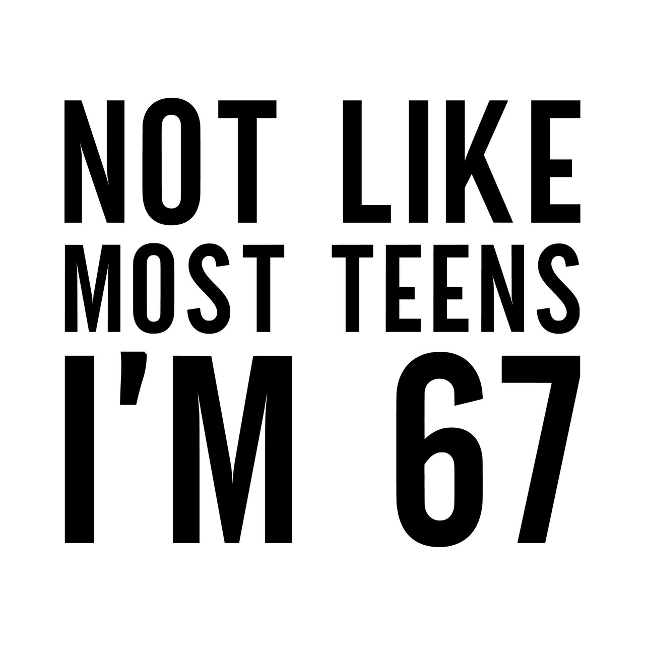 Age joke iron-on design: black NOT LIKE MOST TEENS I'M 67 lettering on white