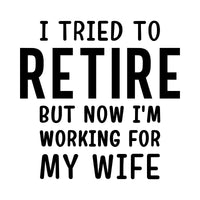 Black iron-on lettering reading I tried to retire but now I'm working for my wife on white