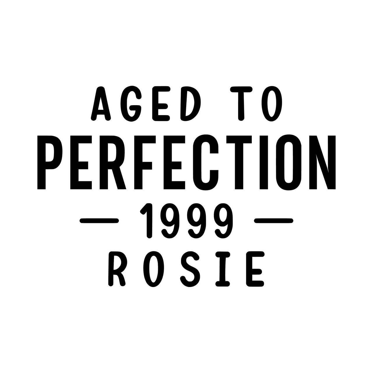 Flat artwork for a personalised birthday transfer: 'AGED TO PERFECTION', year 1999 and name ROSIE in black