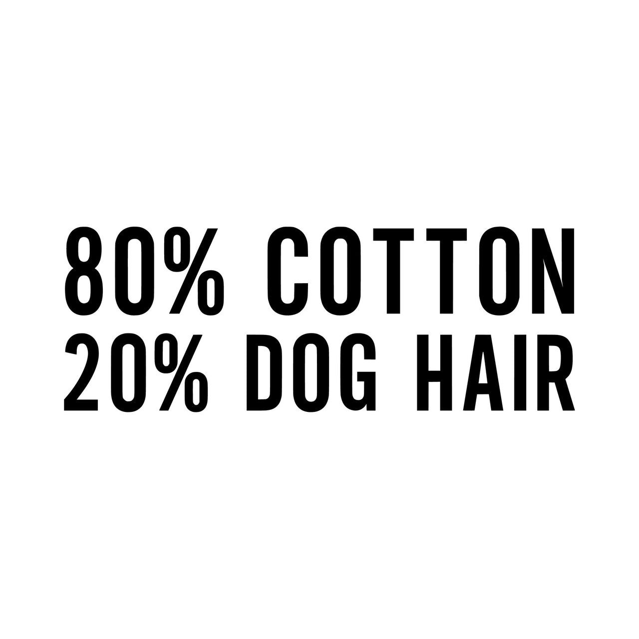 Black capitals reading '80% COTTON 20% DOG HAIR', flat design for a funny dog lover heat press decal