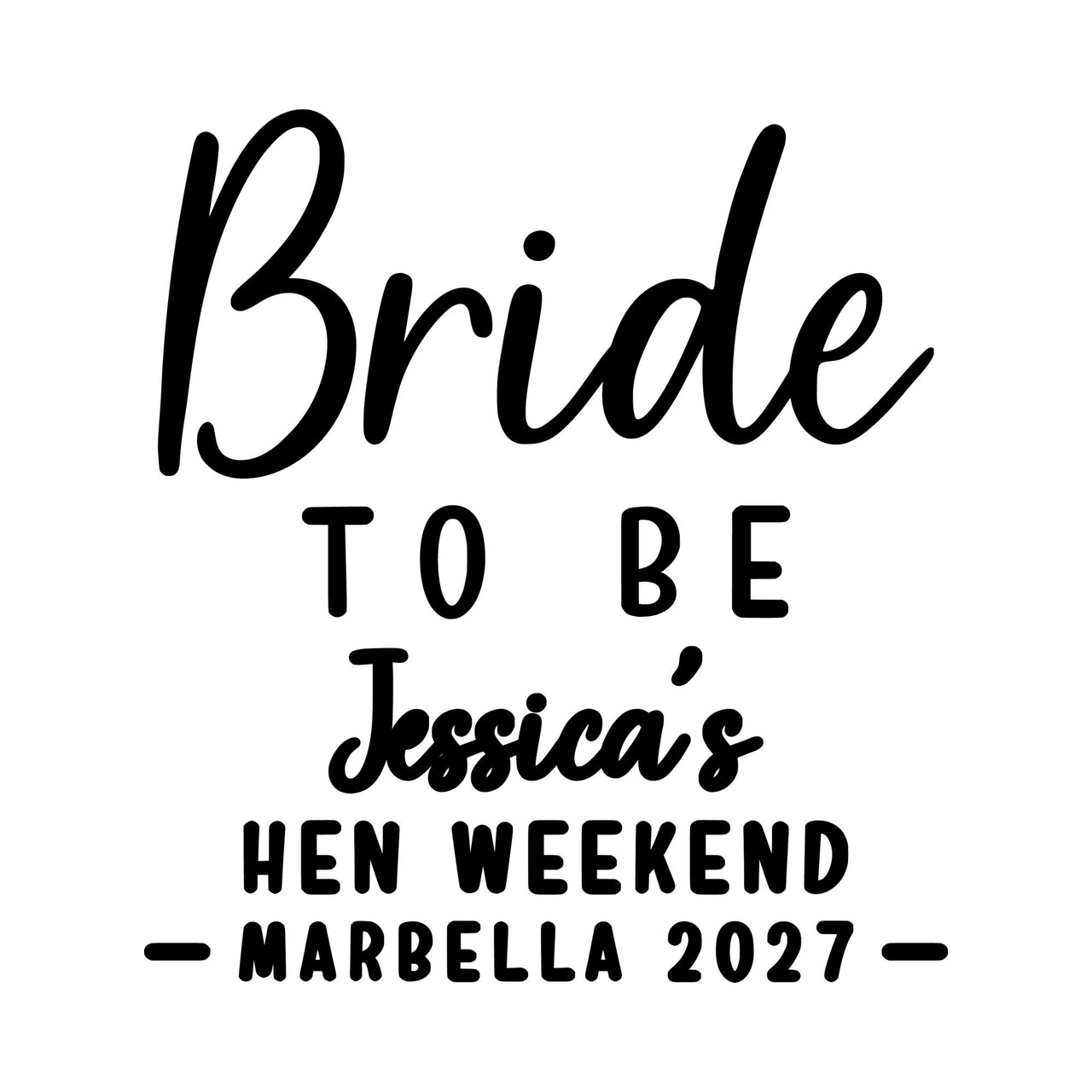 Flat artwork: script 'Bride', 'TO BE', 'Jessica's Hen Weekend - Marbella 2027' in black, personalised transfer