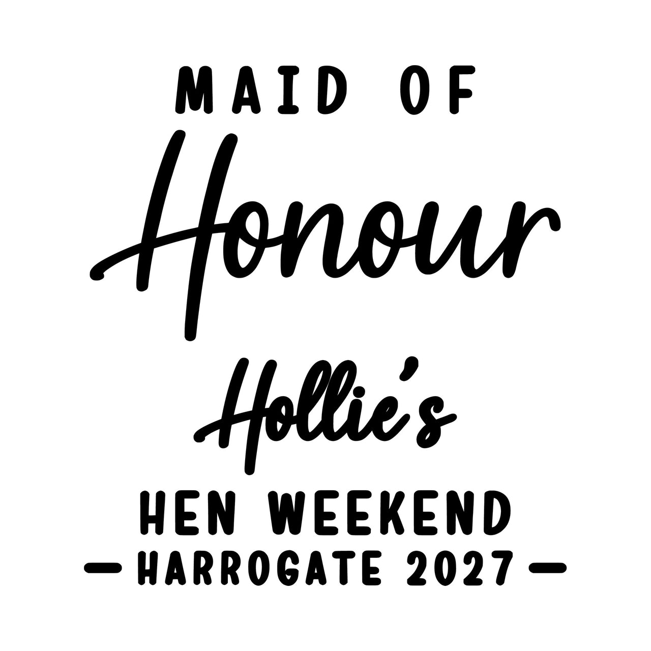 Flat black layout: 'Maid of Honour' in mixed fonts, 'Hollie's Hen Weekend - Harrogate 2027' iron-on