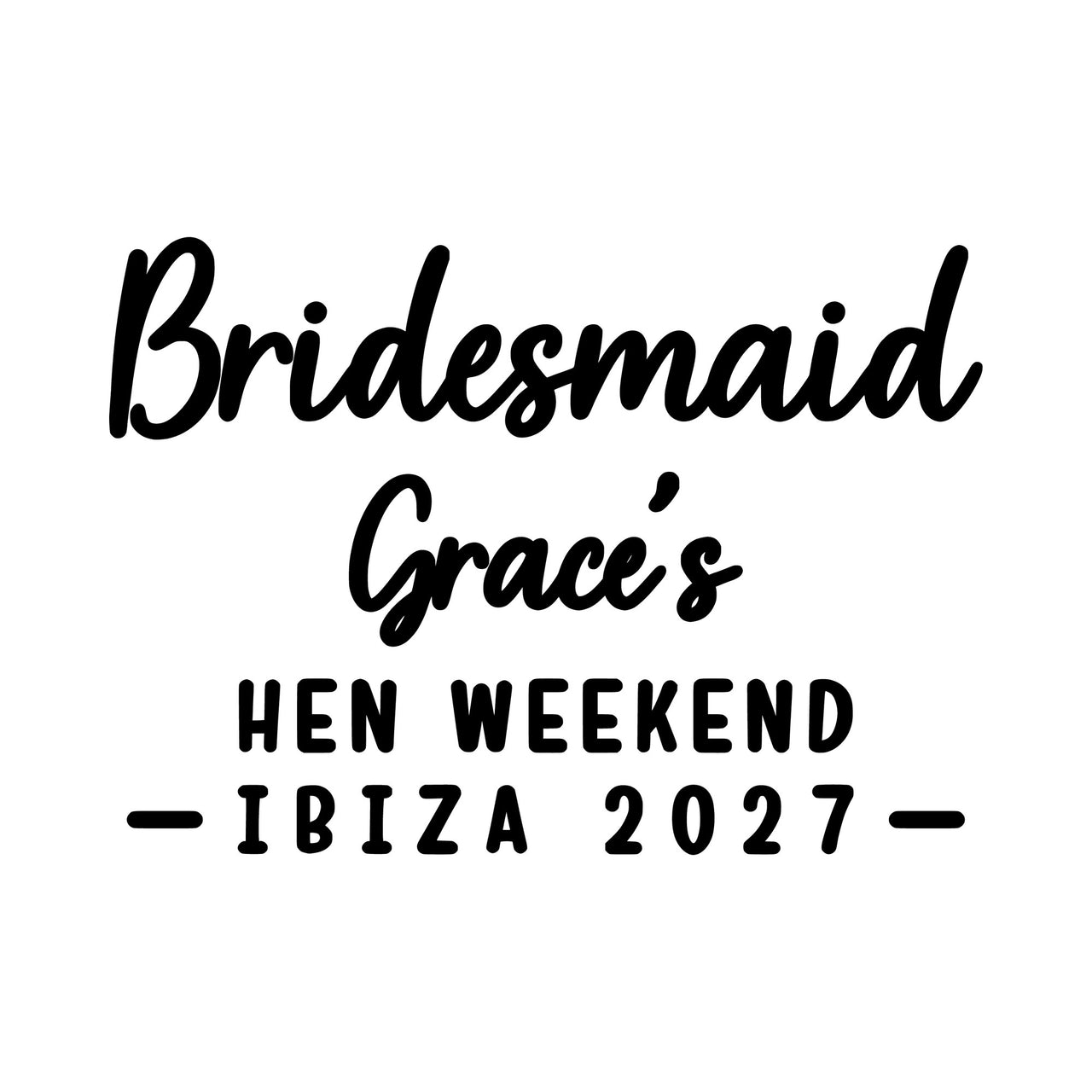 Flat black artwork: script 'Bridesmaid' and 'Grace's', then 'Hen Weekend - Ibiza 2027', custom heat transfer