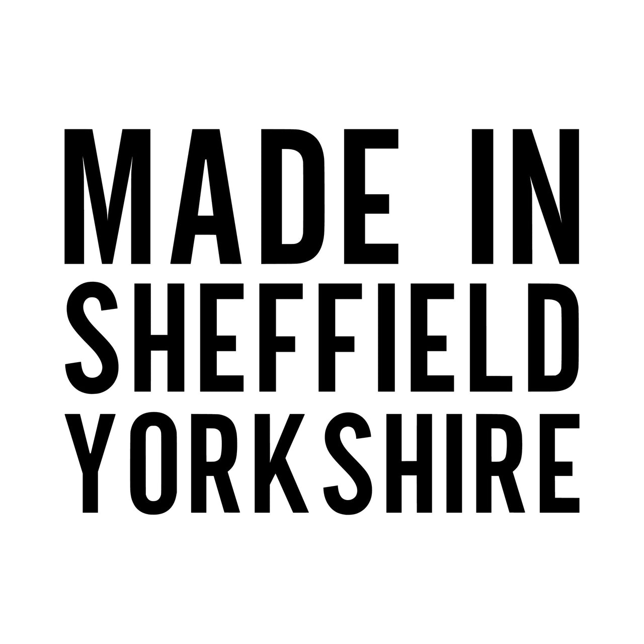 Flat black artwork stating "MADE IN SHEFFIELD YORKSHIRE" in condensed capitals on three lines