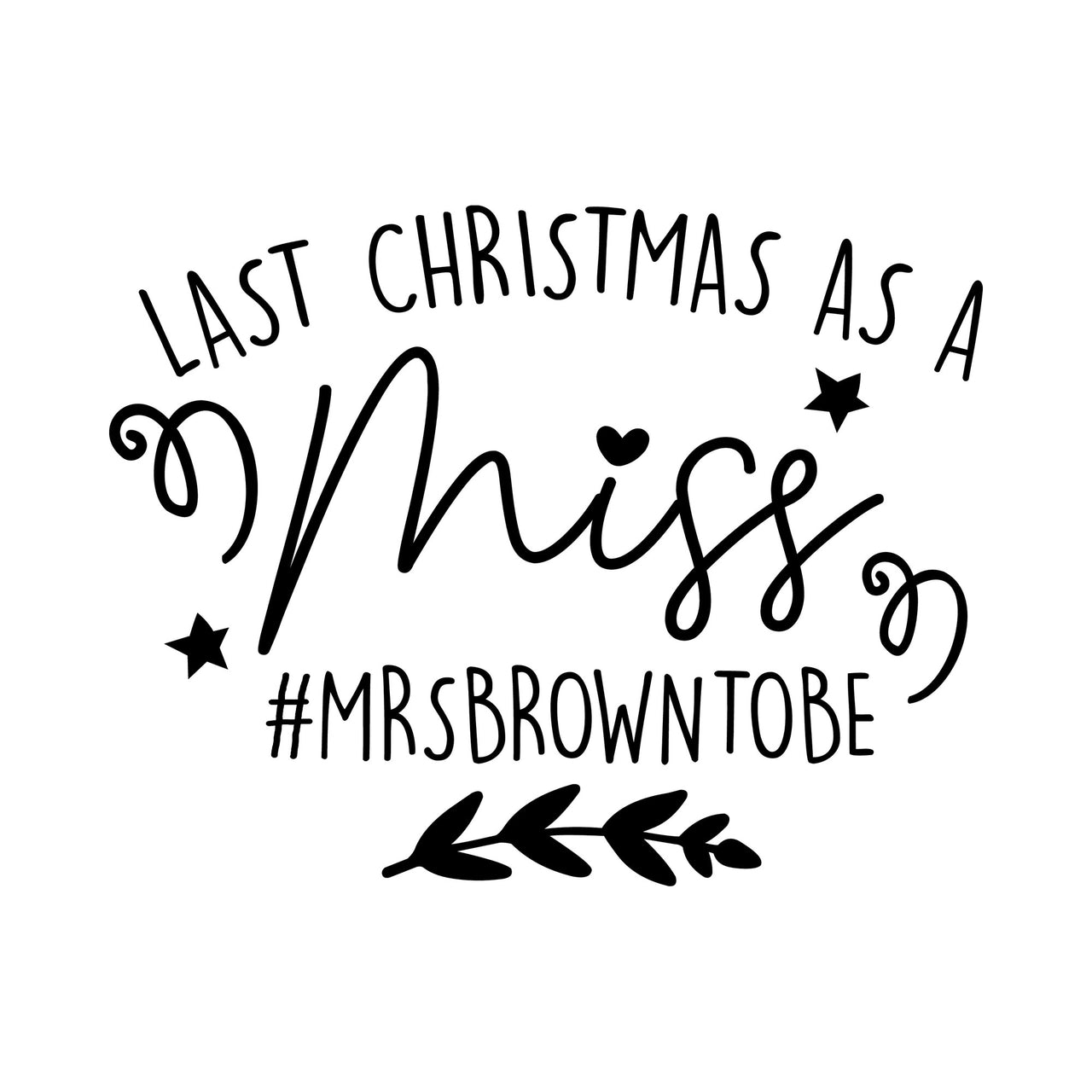 Black flat artwork: curved 'Last Christmas as a', script 'Miss', stars, swirls, sample hashtag surname and a leafy sprig