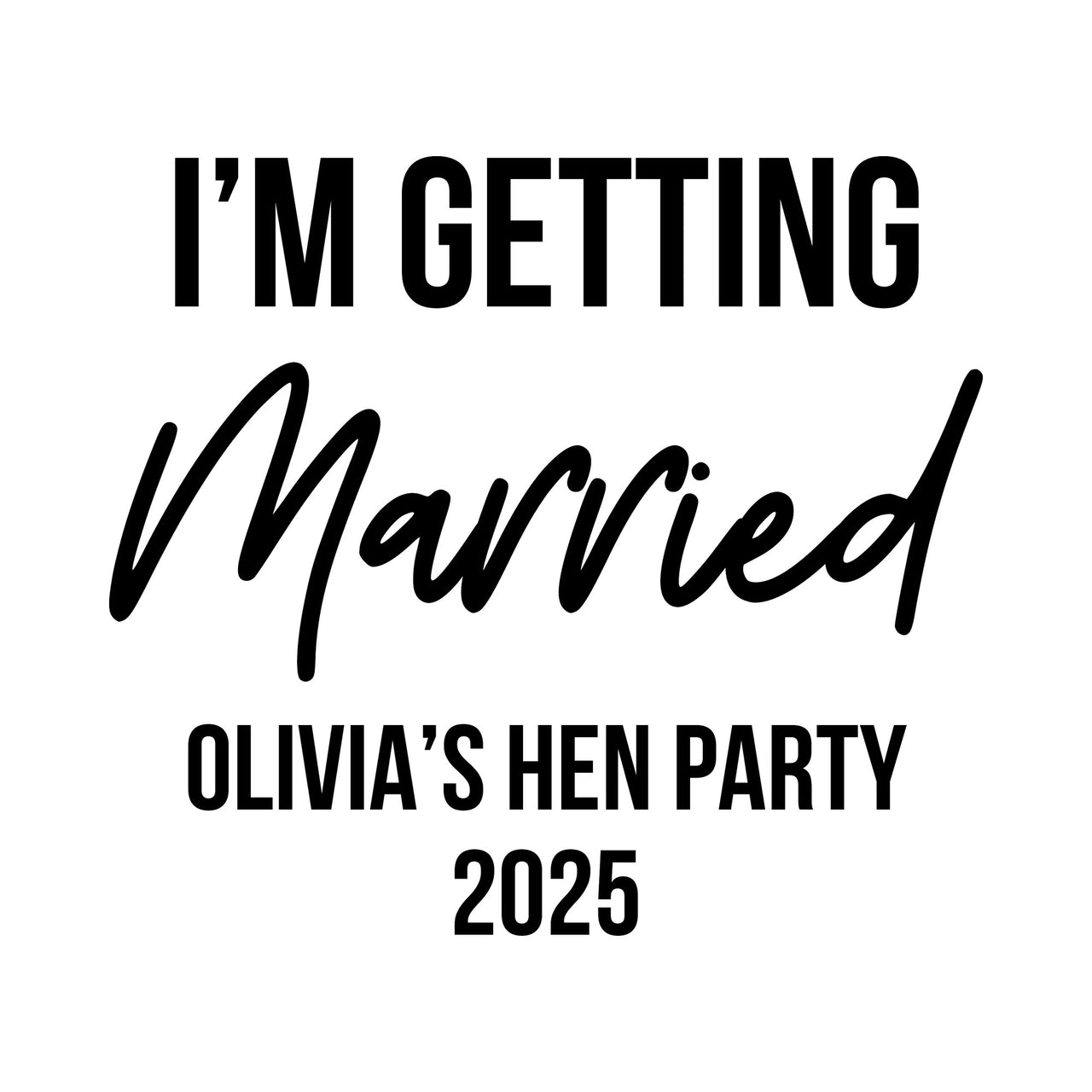 Flat black design: 'I'M GETTING' capitals, script 'Married', 'OLIVIA'S HEN PARTY 2025', hen do iron-on vinyl