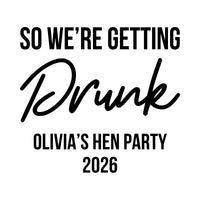 Flat black artwork 'So we're getting Drunk' with script 'Drunk' and 'Olivia's Hen Party 2026' below