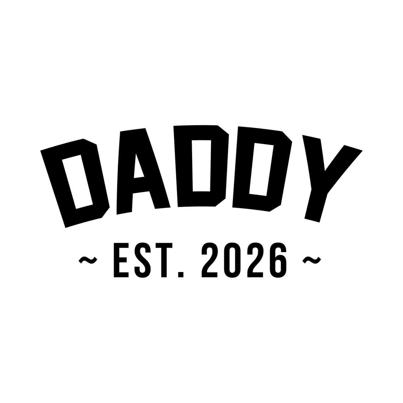 Flat black artwork of arched varsity-style 'DADDY' with 'Est. 2026' between tildes for a new dad shirt