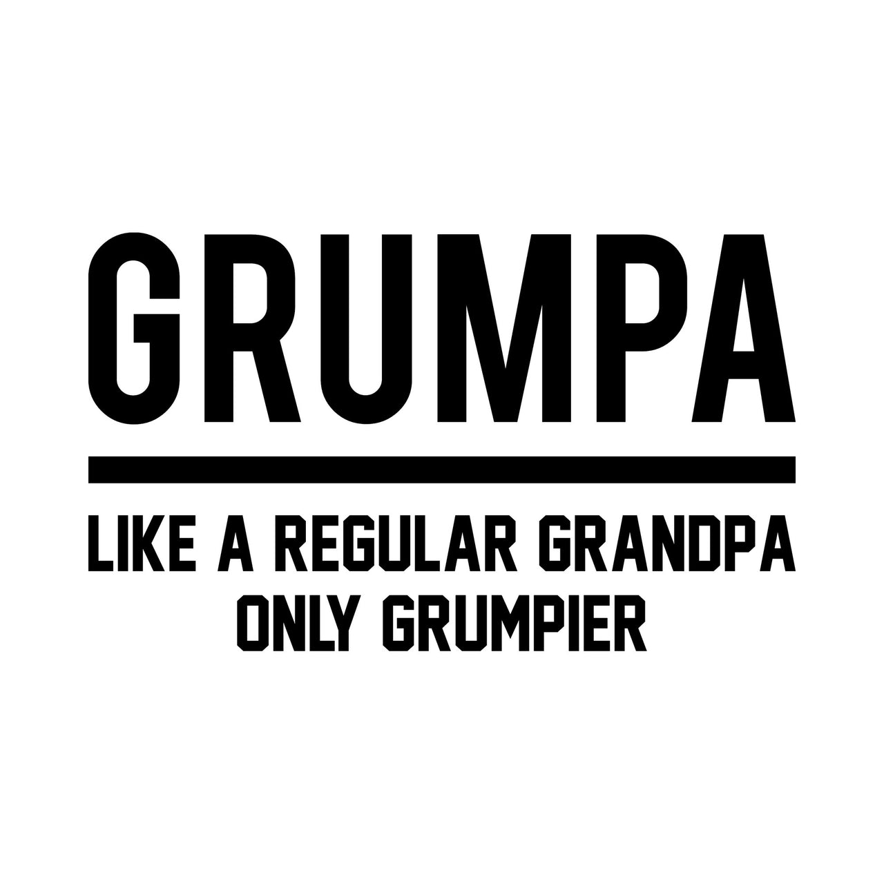 Flat black design: large "GRUMPA" over a thick line with "LIKE A REGULAR GRANDPA ONLY GRUMPIER" in two rows