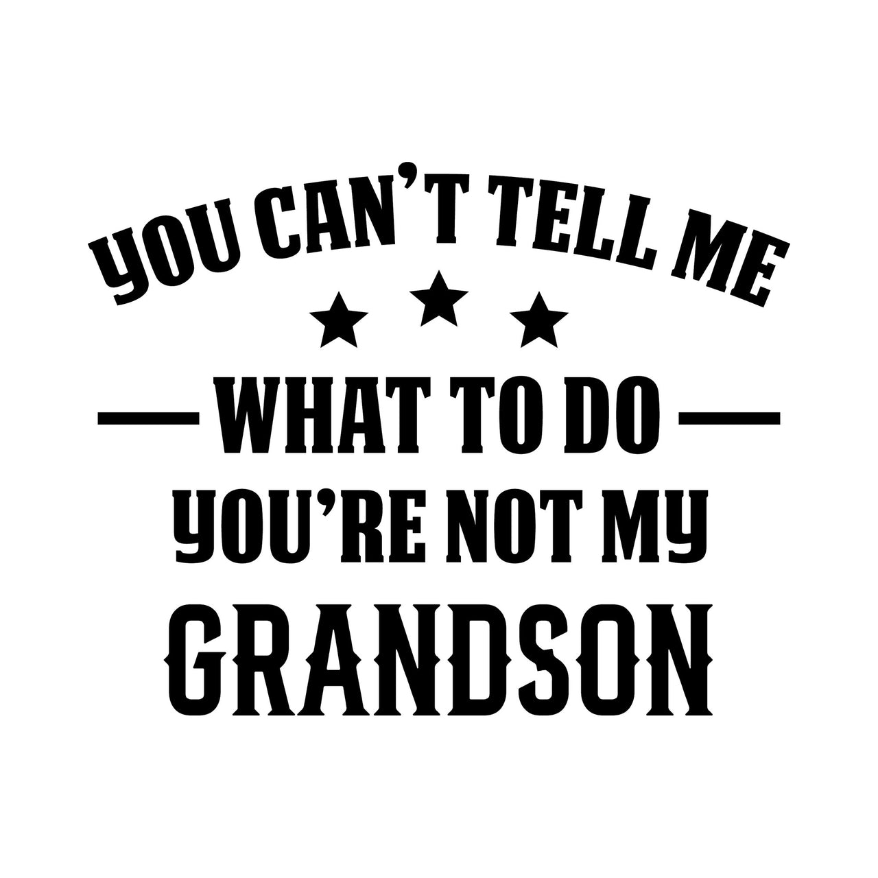 Flat black artwork in western style capitals: "YOU CAN'T TELL ME", three stars, "WHAT TO DO YOU'RE NOT MY GRANDSON"