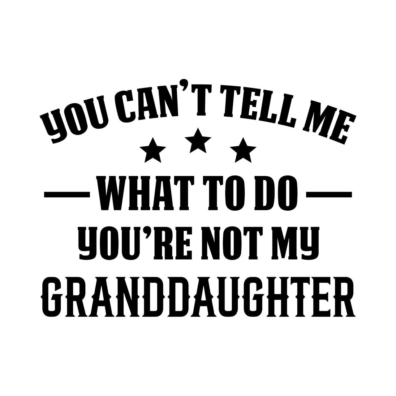 Flat black artwork in western style capitals: "YOU CAN'T TELL ME", three stars, "WHAT TO DO YOU'RE NOT MY GRANDDAUGHTER"