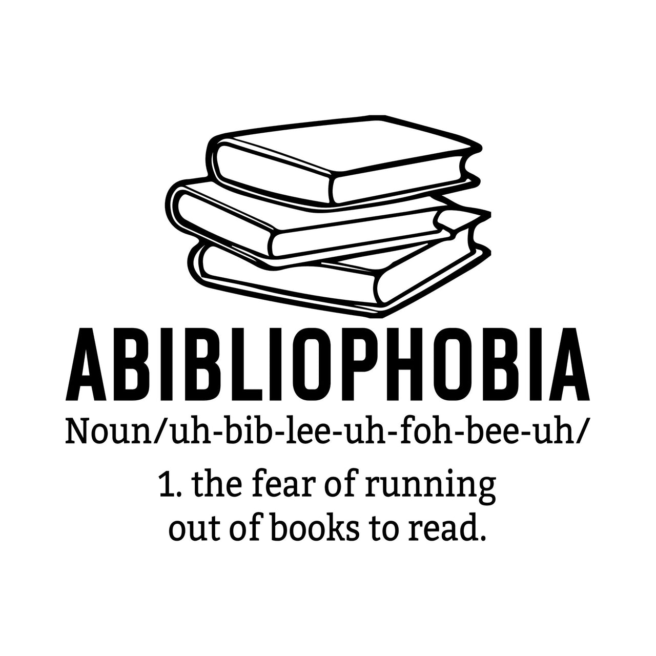 Abibliophobia iron-on transfer artwork in black on white: book stack, word and 'the fear of running out of books to read'