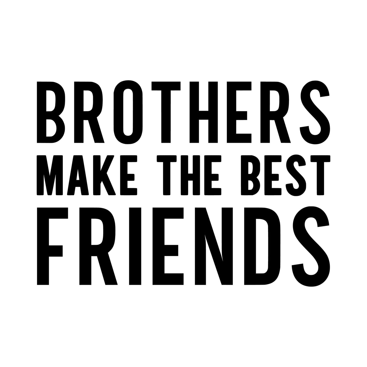 Flat black design in bold capitals: "BROTHERS MAKE THE BEST FRIENDS" on three lines