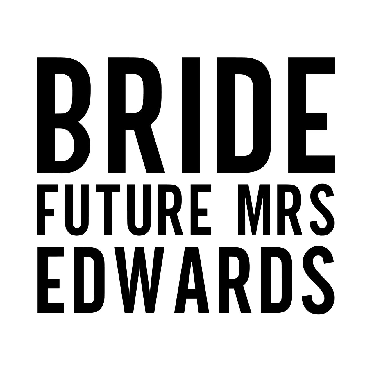 Flat black artwork stacking "BRIDE", "FUTURE MRS" and the surname "EDWARDS" in tall bold capitals