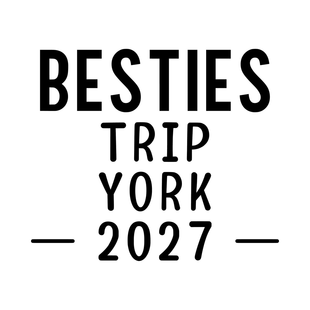 Besties Trip iron-on transfer artwork in black on white: 'BESTIES TRIP YORK 2027' with lines either side of the year