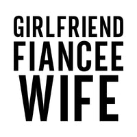 Flat black artwork 'GIRLFRIEND FIANCEE WIFE' in stacked condensed capitals, 'WIFE' largest