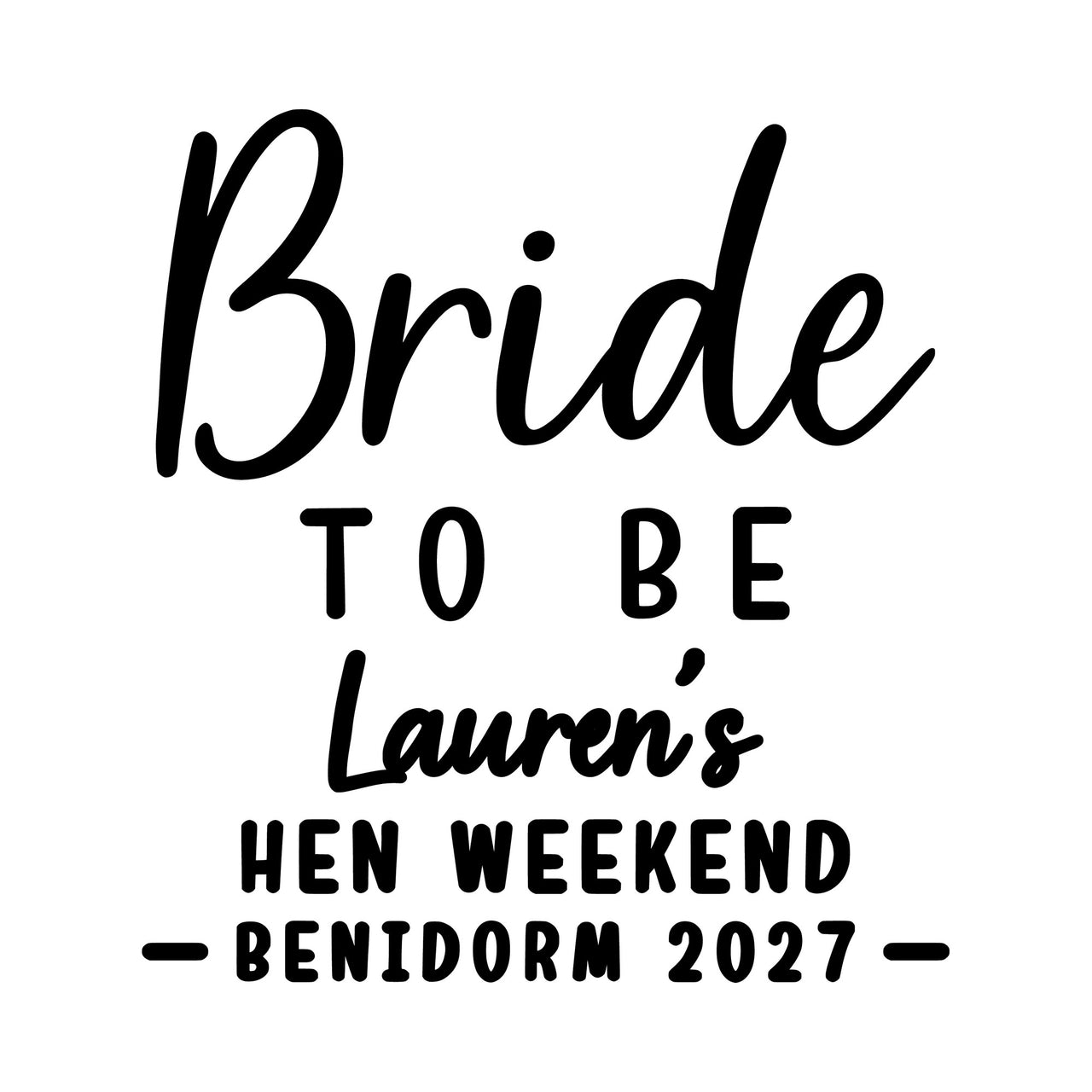Flat black artwork: script "Bride", "TO BE", "Lauren's", "HEN WEEKEND" and "BENIDORM 2027"