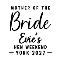 Flat black design: 'MOTHER OF THE' capitals, large script 'Bride', 'Evie's', 'HEN WEEKEND' and 'YORK 2027'