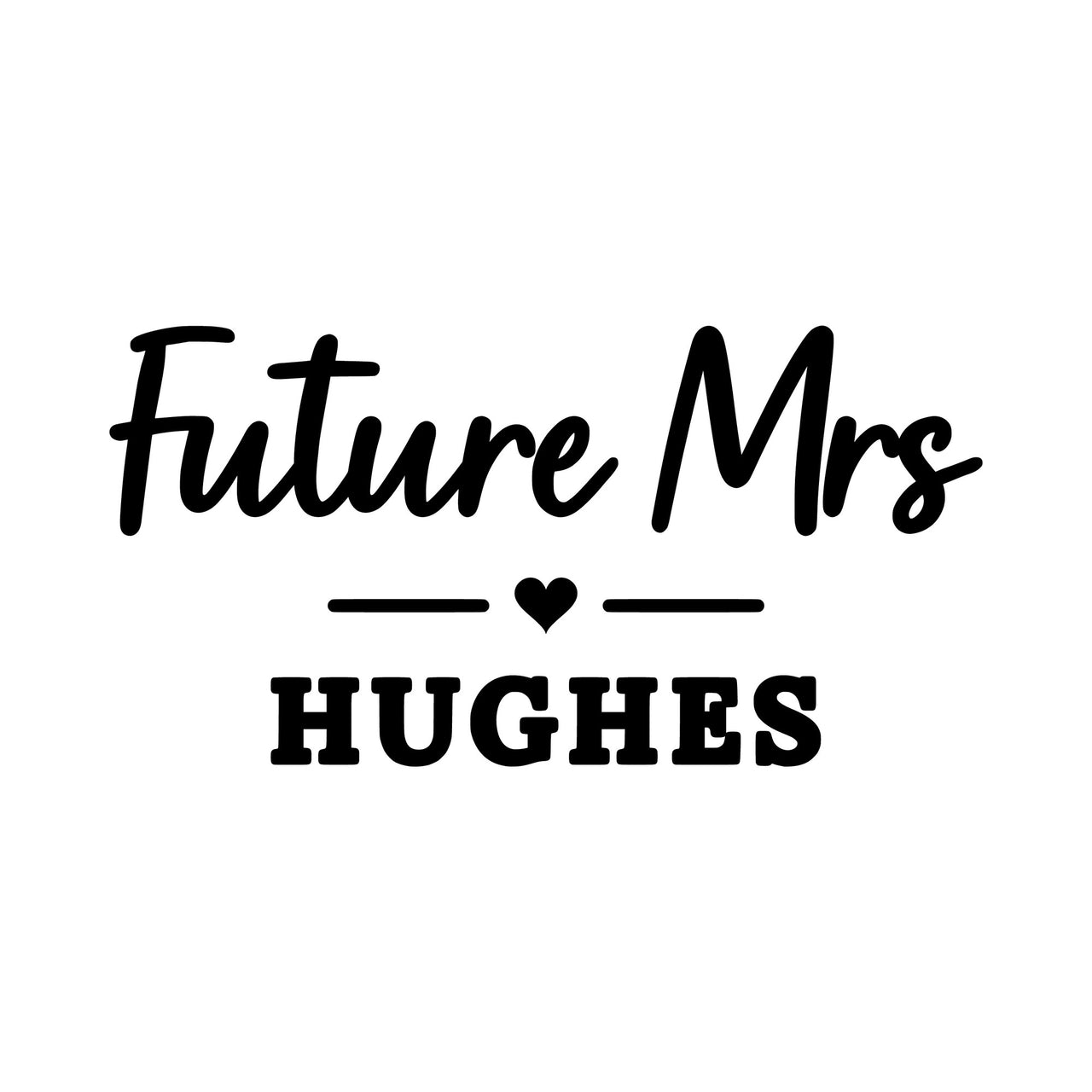 Flat black artwork on white: script 'Future Mrs', heart divider and 'HUGHES' surname, iron-on transfer design
