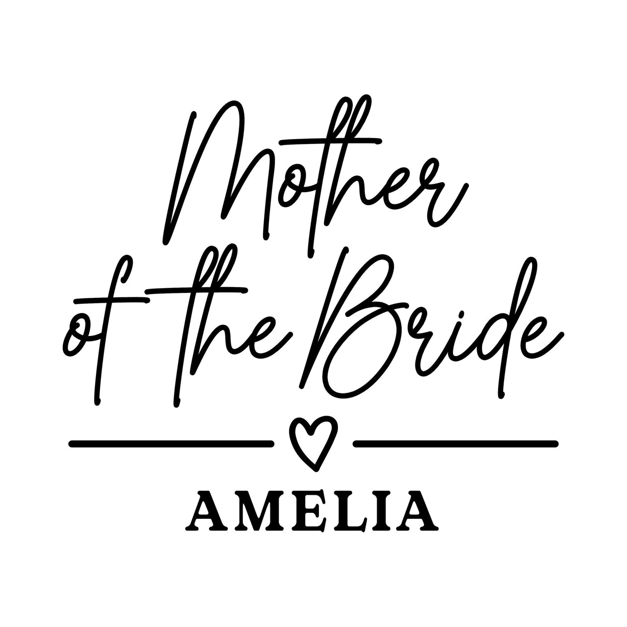 Flat black artwork on white: script 'Mother of the Bride' with heart divider and name 'AMELIA', iron-on transfer design