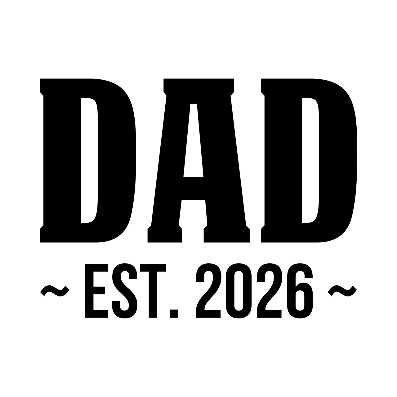 Flat black artwork on white: 'DAD' with 'EST. 2026' between tildes in bold block letters, iron-on transfer design