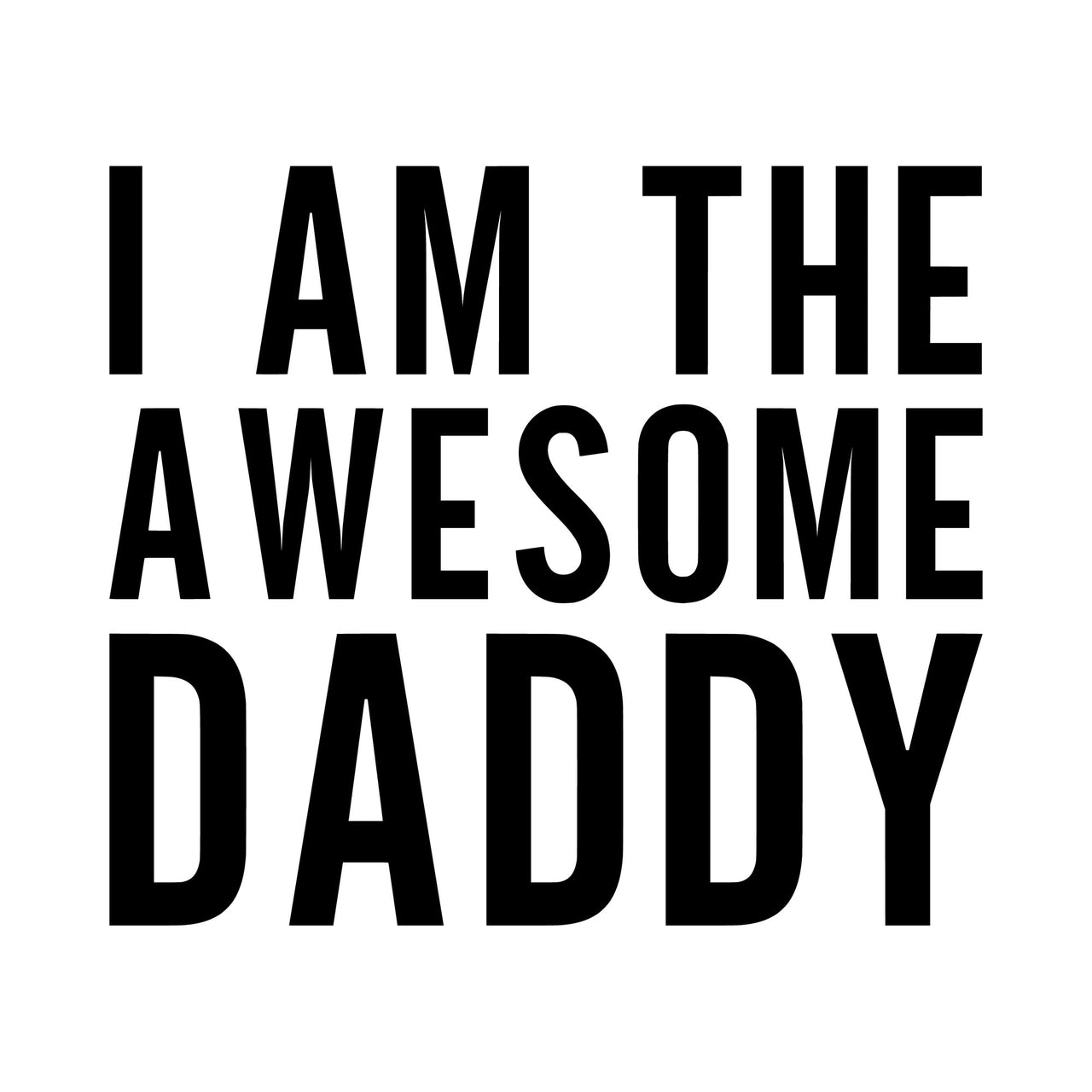 Flat black artwork on white: 'I AM THE AWESOME DADDY' in tall bold capitals, iron-on transfer design