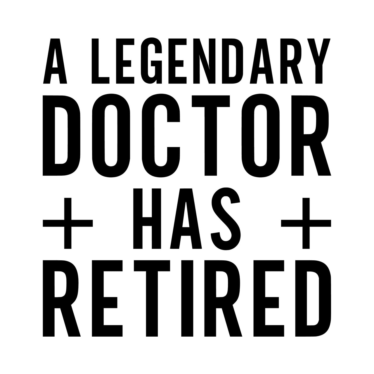 Flat black artwork on white: 'A LEGENDARY DOCTOR + HAS + RETIRED' in tall capitals, iron-on transfer design