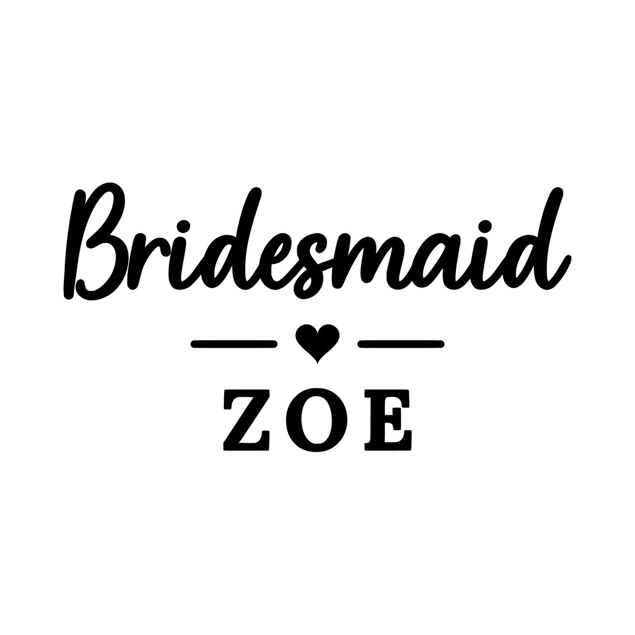 Flat black design on white: 'Bridesmaid' script, heart divider and 'ZOE' in serif capitals, personalised iron-on transfer