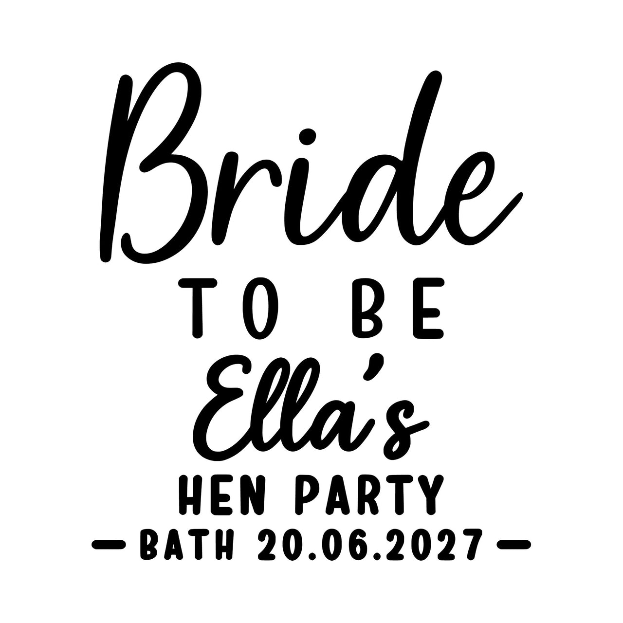 Flat black artwork on white: 'Bride TO BE', 'Ella's HEN PARTY' and 'BATH 20.06.2027', iron-on transfer design