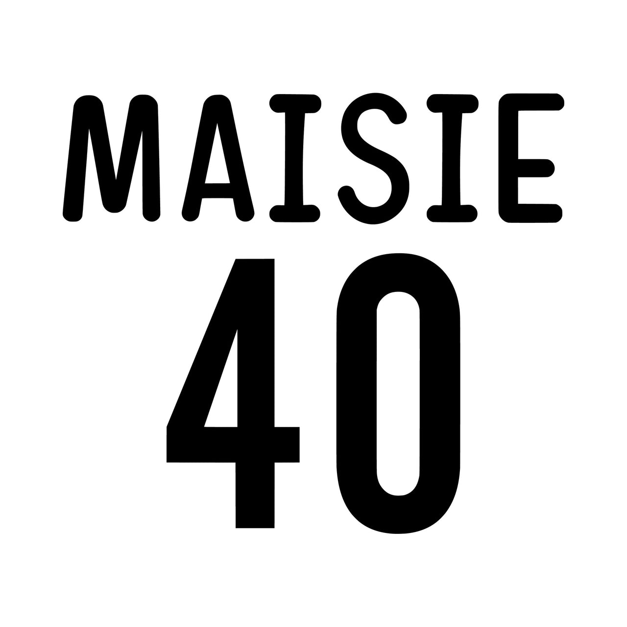 Flat black design on white: 'MAISIE' in rounded capitals over a bold '40', name and age birthday iron-on transfer