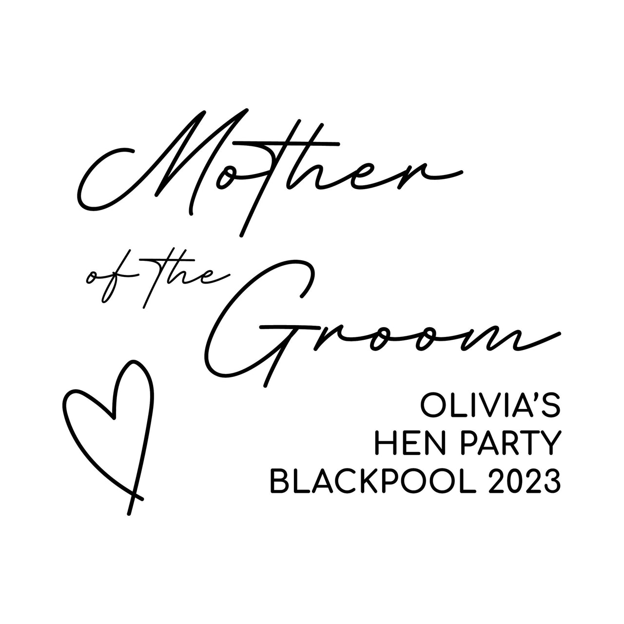 Flat black artwork on white: 'Mother of the Groom' fine script, outline heart, 'OLIVIA'S HEN PARTY BLACKPOOL 2023'
