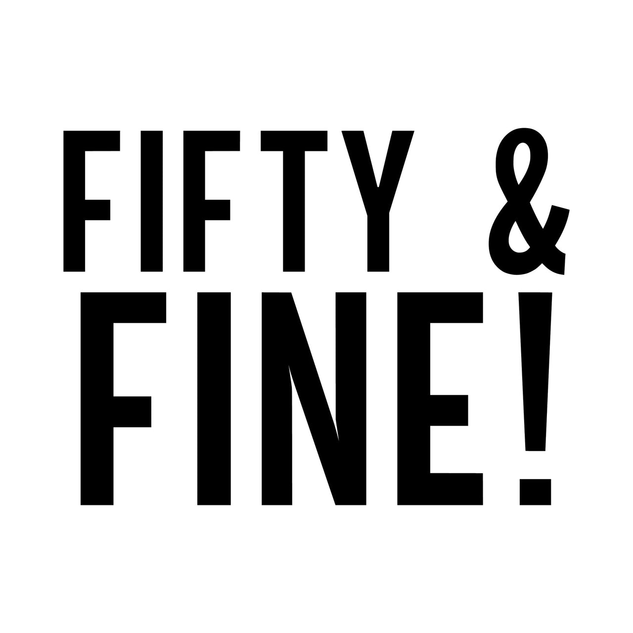 Flat black artwork: bold capitals 'FIFTY & FINE!', 50th birthday iron-on transfer design