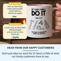 Unique Husband Mug - If I Say I'll Do It, I Will - Perfect Birthday & Christmas Gift for Him