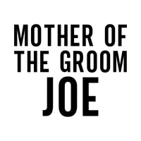 Flat black artwork: 'MOTHER OF THE GROOM' with 'JOE' beneath in tall capitals, HTV transfer design