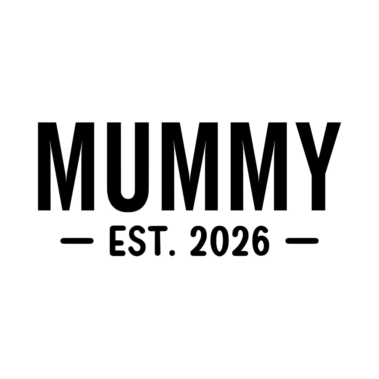 Flat artwork: 'MUMMY' with '- EST. 2026 -' underneath in black - iron-on vinyl transfer design