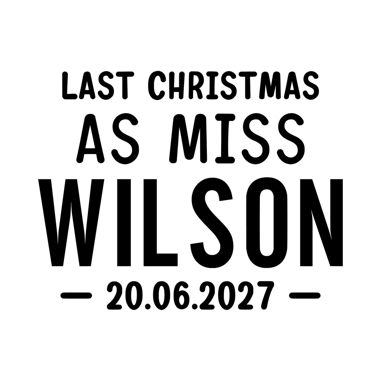 Flat artwork: 'LAST CHRISTMAS AS MISS WILSON' with date '20.06.2027' - personalised iron-on vinyl transfer design