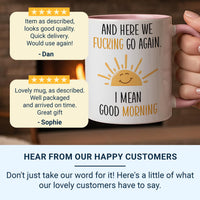 Funny Morning Sarcastic Mug - And Here We Go Again, Good Morning Humour Gift