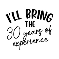 Flat artwork: 'I'LL BRING THE 30 years of experience' in black capitals and script - iron-on vinyl transfer design
