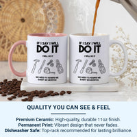 Unique Husband Mug - If I Say I'll Do It, I Will - Perfect Birthday & Christmas Gift for Him