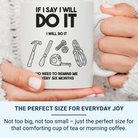 Unique Husband Mug - If I Say I'll Do It, I Will - Perfect Birthday & Christmas Gift for Him