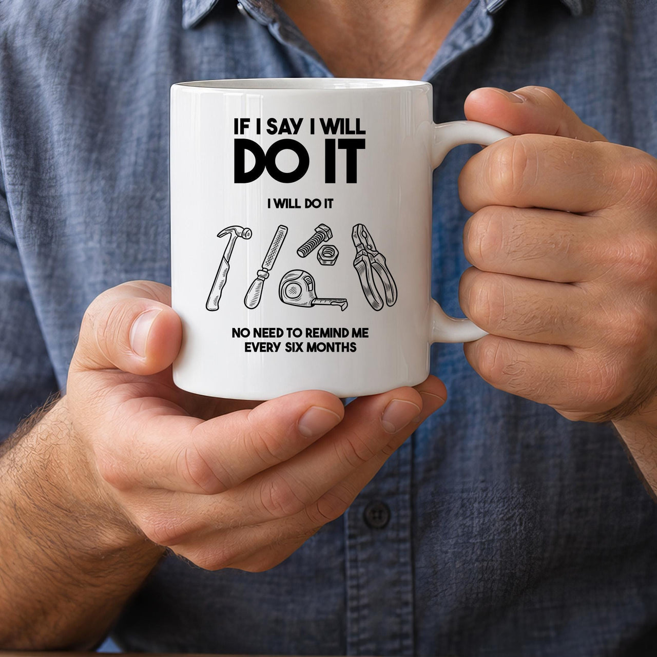 Funny husband mug: white mug with IF I SAY I WILL DO IT I WILL DO IT, drawn tools and NO NEED TO REMIND ME EVERY SIX MONTHS
